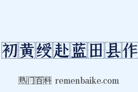 初黄绶赴蓝田县作是什么意思的图片